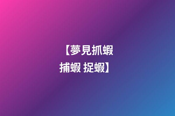 【夢見抓蝦 捕蝦 捉蝦】